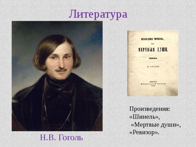 Литература   Произведения: «Шинель»,  «Мертвые души», «Ревизор». Н.В. Гоголь