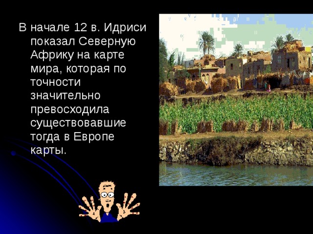 В начале 12 в. Идриси показал Северную Африку на карте мира, которая по точности значительно превосходила существовавшие тогда в Европе карты.