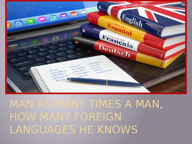 Man as many times a man,  how many foreign languages he knows 
