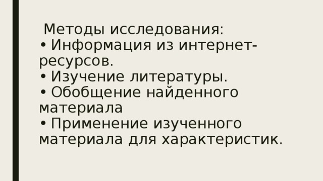  Методы исследования:  •  Информация из интернет-ресурсов.  •  Изучение литературы.  •  Обобщение найденного материала  •  Применение изученного материала для характеристик. 