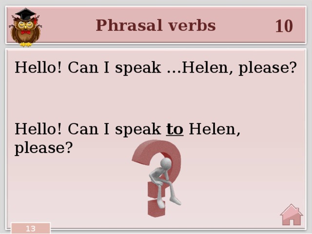 10 Phrasal verbs Hello! Can I speak …Helen, please? Hello! Can I speak to Helen, please? 13 