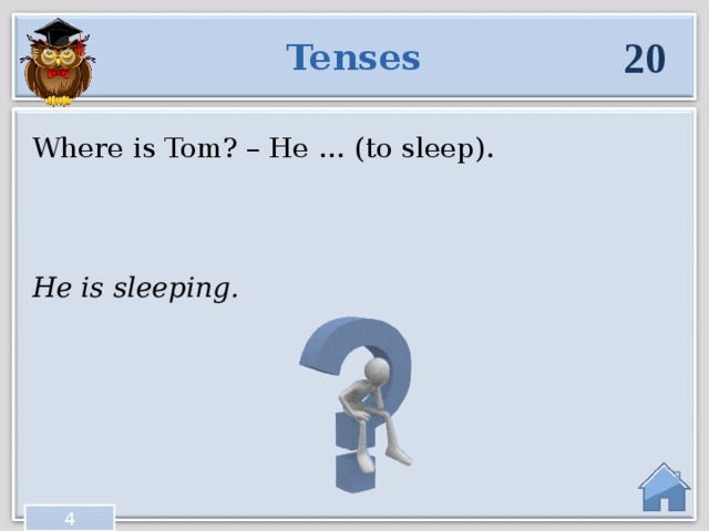 20 Tenses Where is Tom? – He … (to sleep). He is sleeping. 4  