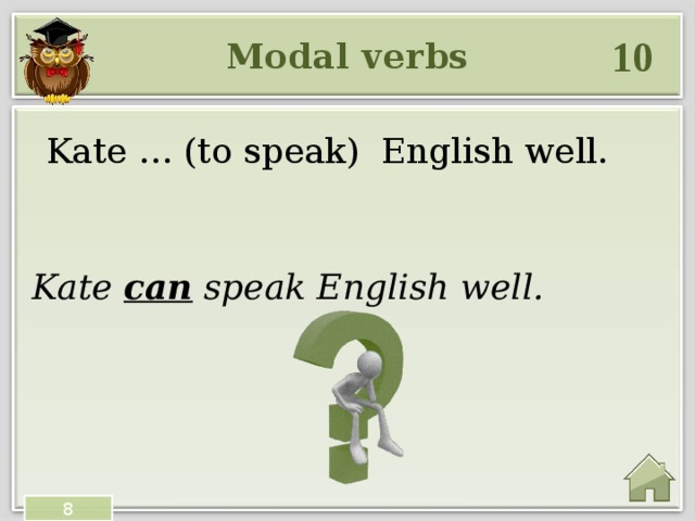10 Modal verbs Kate … (to speak) English well. Kate can speak English well. 8 