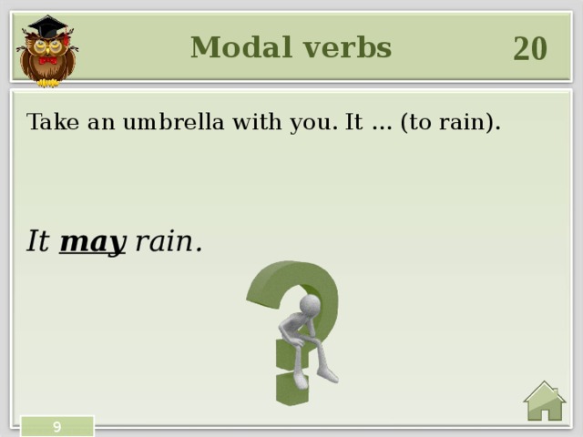20 Modal verbs Take an umbrella with you. It … (to rain). It may rain. 9 