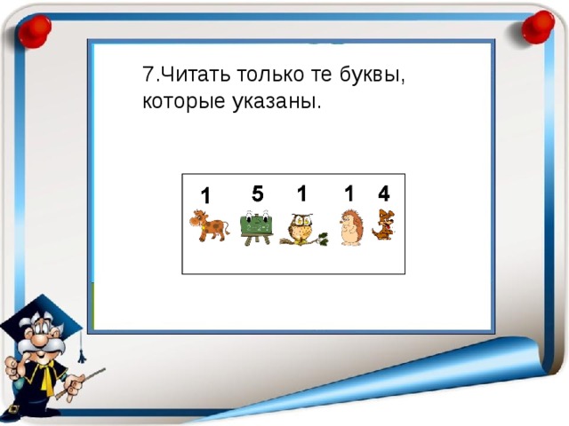 7.Читать только те буквы, которые указаны. 