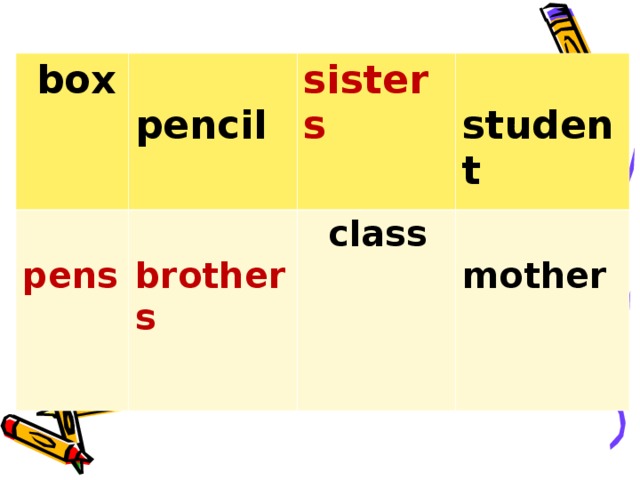  box  pencil  pens sisters    student brothers  class  mother   