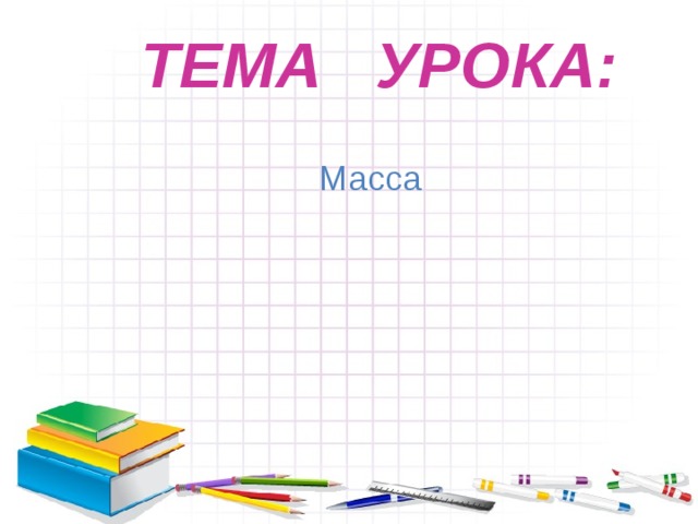 ТЕМА УРОКА:  Масса 
