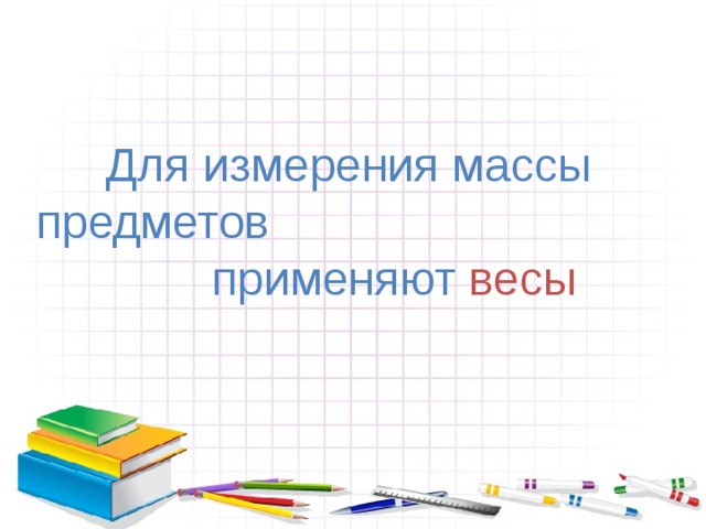 Для измерения массы предметов применяют весы 