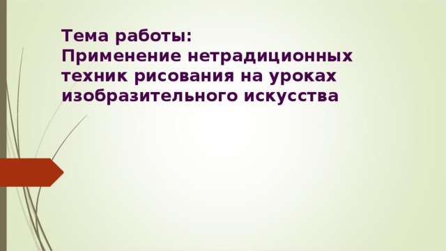 Тема работы:  Применение нетрадиционных техник рисования на уроках изобразительного искусства 