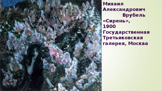 Михаил Александрович Врубель  «Сирень»,  1900  Государственная Третьяковская галерея, Москва Врубель 