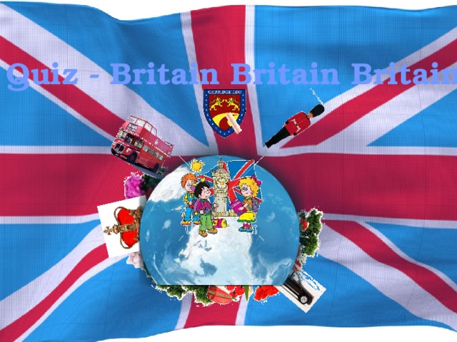 Quiz - Britain Britain Britain  