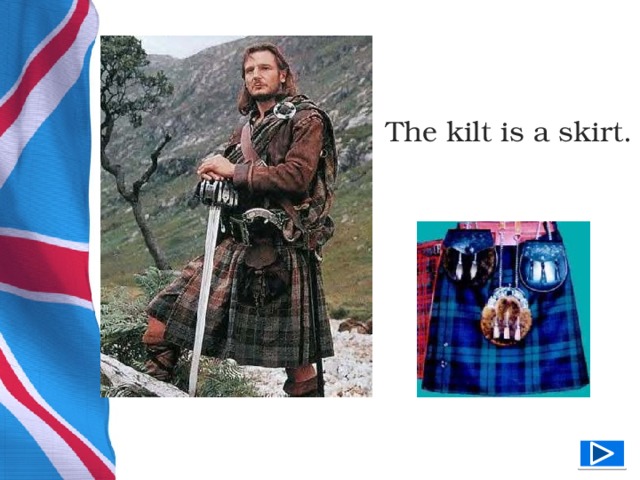 The kilt is a skirt.  
