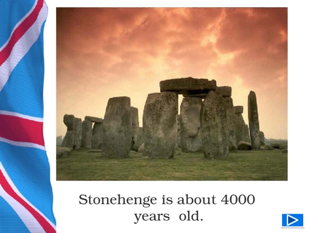 Stonehenge is about 4000 years old.  