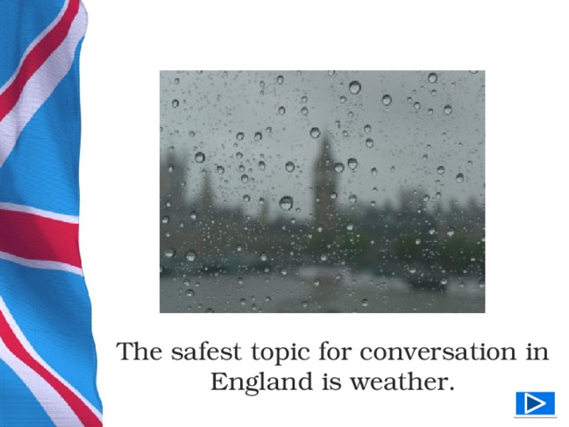 The safest topic for conversation in England is weather.  