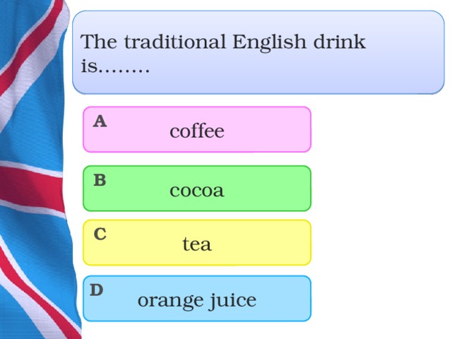 The traditional English drink is…….. coffee A cocoa B tea C orange juice D  