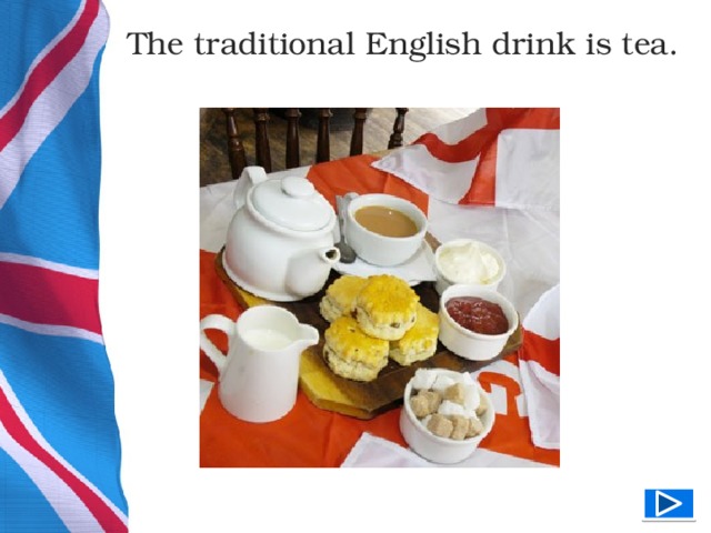 The traditional English drink is tea.  