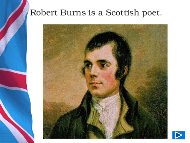 Robert Burns is a Scottish poet .  