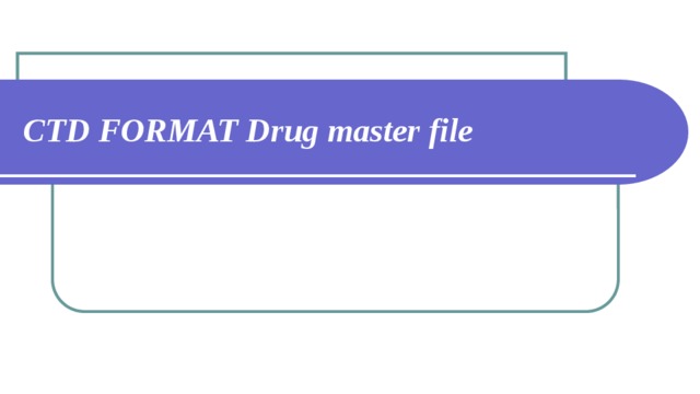 CTD FORMAT Drug master file 