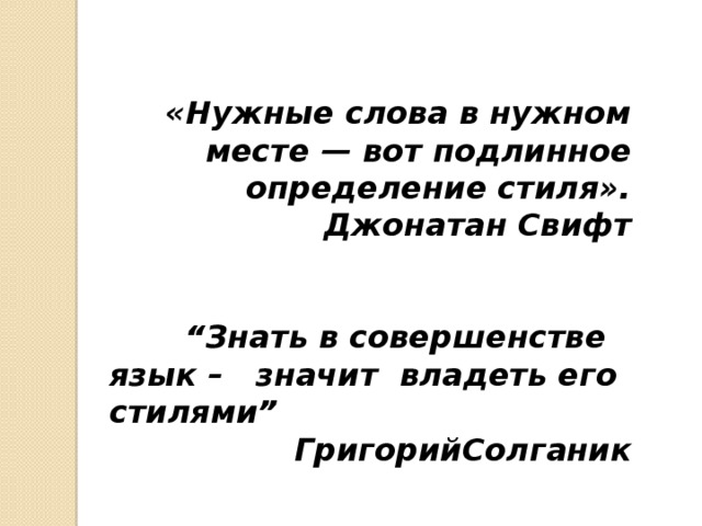   «Нужные слова в нужном месте — вот подлинное определение стиля».  Джонатан Свифт   “ Знать в совершенстве язык – значит владеть его стилями” ГригорийСолганик   