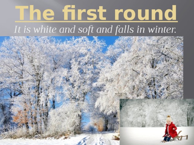 The first round It is white and soft and falls in winter. 