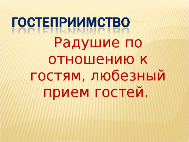  Радушие по отношению к гостям, любезный прием гостей. 