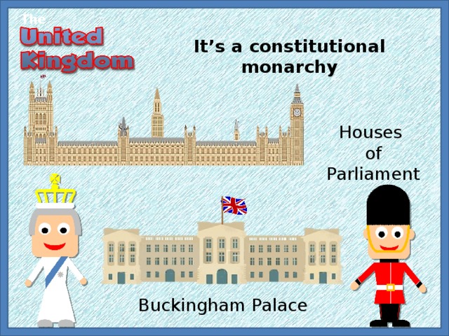 The It’s a constitutional monarchy Houses of Parliament Buckingham Palace 
