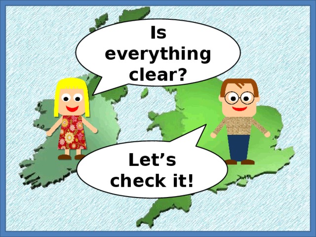 Is everything clear? Let’s check it! 