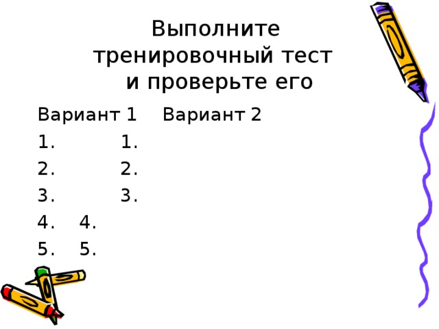 Выполните  тренировочный тест  и проверьте его Вариант 1     Вариант 2 1.       1. 2.      2. 3.      3. 4.       4. 5.       5. 