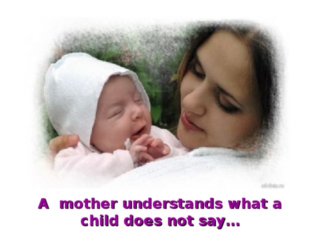 A mother understands what a child does not say… 