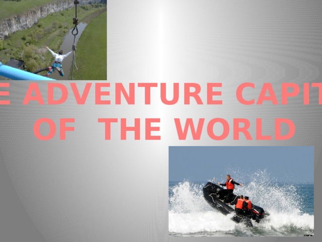 THE ADVENTURE CAPITAL OF THE WORLD 