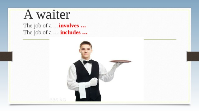 A waiter  The job of a … involves …  The job of a … includes … 