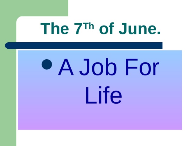 The 7 Th of June. A Job For Life 