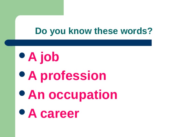 Do you know these words? A job A profession An occupation A career 