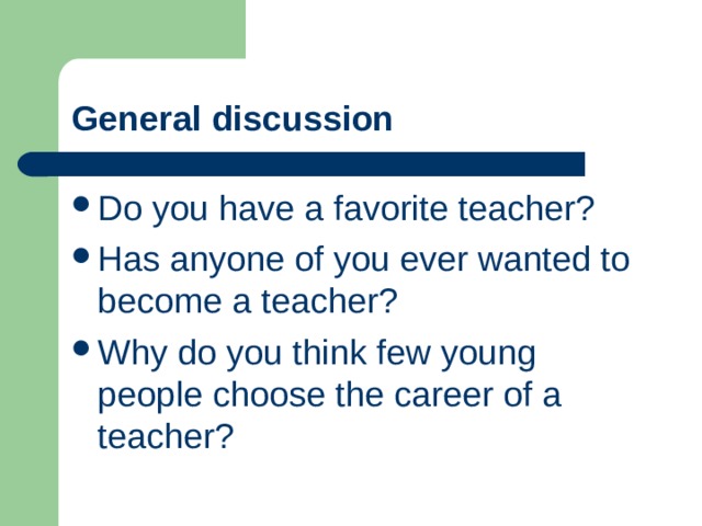 General discussion Do you have a favorite teacher? Has anyone of you ever wanted to become a teacher? Why do you think few young people choose the career of a teacher?  
