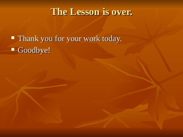 The Lesson is over.   Thank you for your work today. Goodbye! 