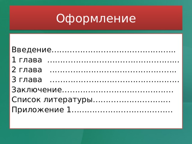 Оформление Содержание Введение………………………………………... 1 глава …………………………………………... 2 глава ..……………………………………….. 3 глава ………………………………………….. Заключение……………………………………. Список литературы………………………… Приложение 1………………………………… 