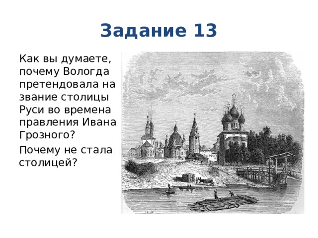Задание 13 Как вы думаете, почему Вологда претендовала на звание столицы Руси во времена правления Ивана Грозного? Почему не стала столицей? 