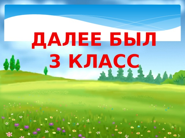  ДАЛЕЕ БЫЛ 3 КЛАСС   