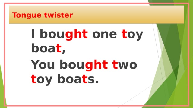 Tongue twister I bou ght one t oy boa t , You bou ght  t wo t oy boa t s.