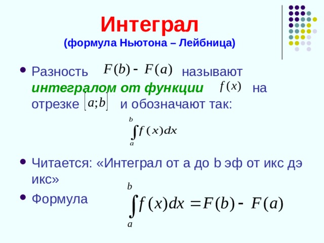 Интеграл  (формула Ньютона – Лейбница) Разность называют интегралом от функции на отрезке и обозначают так:   Читается: «Интеграл от а до b эф от икс дэ икс» Формула 