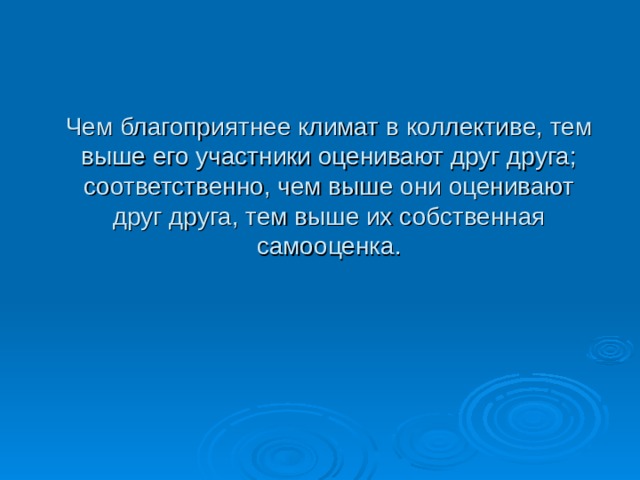 Чем благоприятнее климат в коллективе, тем выше его участники оценивают друг друга; соответственно, чем выше они оценивают друг друга, тем выше их собственная самооценка. 