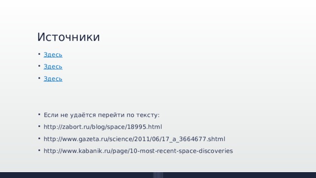 Источники Здесь Здесь Здесь Если не удаётся перейти по тексту: http://zabort.ru/blog/space/18995.html http://www.gazeta.ru/science/2011/06/17_a_3664677.shtml http://www.kabanik.ru/page/10-most-recent-space-discoveries Может потребоваться более чем один слайд 1 