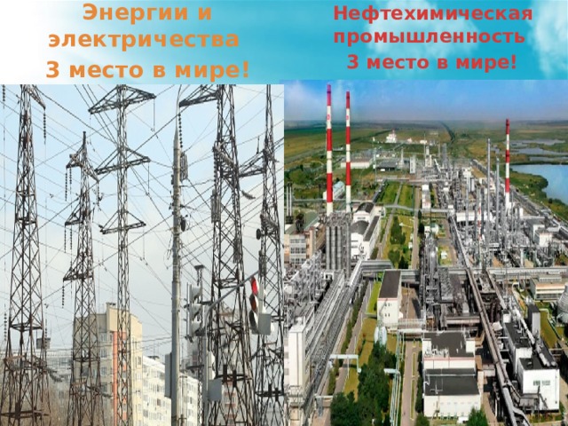 Нефтехимическая промышленность 3 место в мире! Энергии и электричества 3 место в мире!