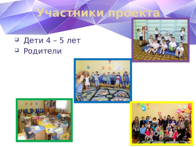 Участники проекта Дети 4 – 5 лет Родители 