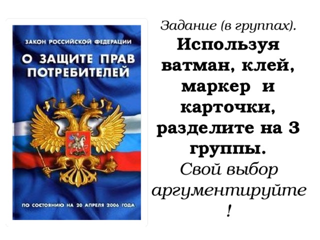 Задание (в группах). Используя ватман, клей, маркер и карточки, разделите на 3 группы. Свой выбор аргументируйте! 