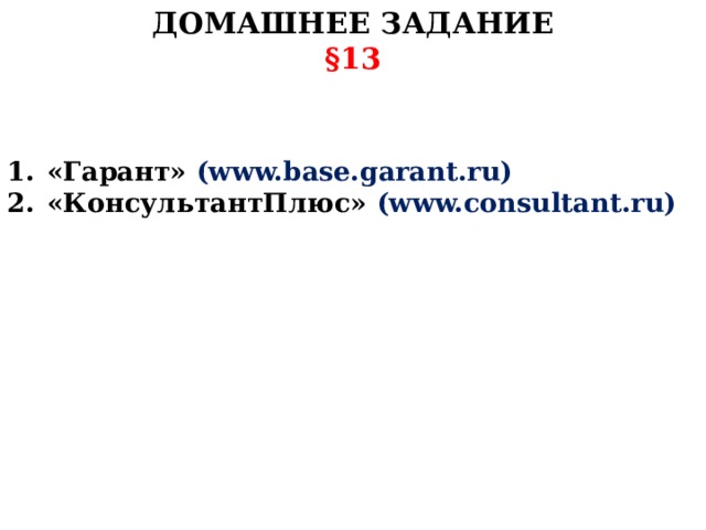 ДОМАШНЕЕ ЗАДАНИЕ §13   «Гарант» (www.base.garant.ru) «КонсультантПлюс» (www.consultant.ru)    