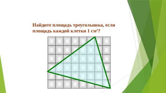 Найдите площадь треугольника, если площадь каждой клетки 1 см 2 ?  
