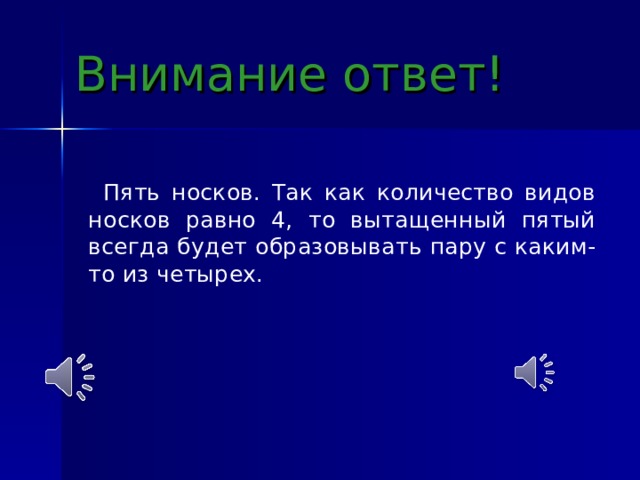 Внимание ответ!  Пять носков. Так как количество видов носков равно 4, то вытащенный пятый всегда будет образовывать пару с каким-то из четырех. 