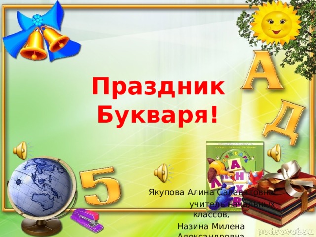Праздник Букваря! Якупова Алина Салаватовна  учитель начальных классов, Назина Милена Александровна учитель-логопед 