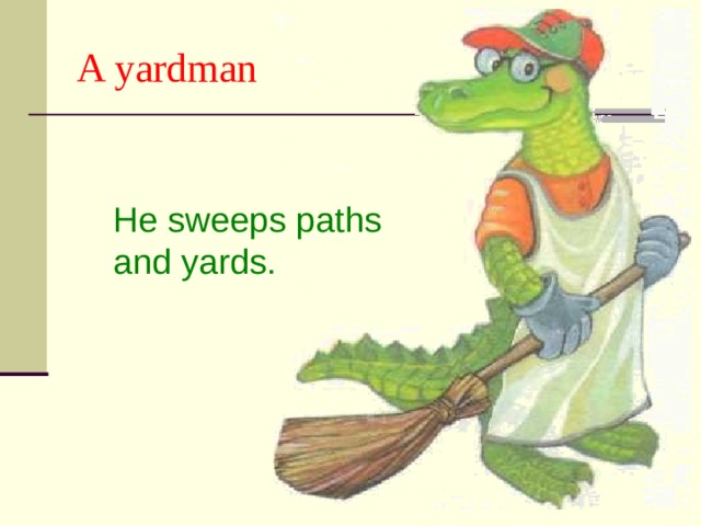 A yardman He sweeps paths and yards. 